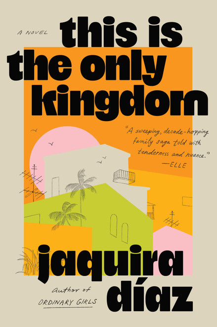 This Is the Only Kingdom (A Novel) by Jaquira Díaz, 9781643757346