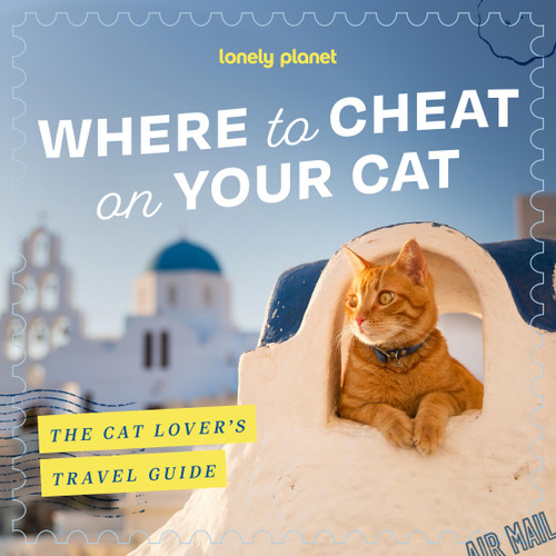 Lonely Planet Where to Cheat on Your Cat: The Cat Lover's Travel guide by Lonely Planet, 9781837586974