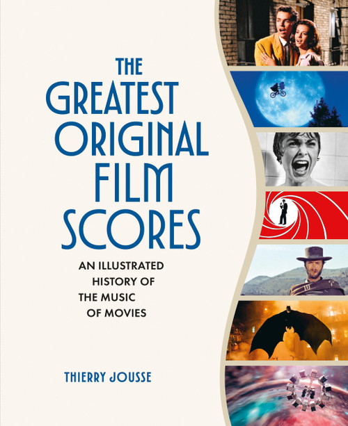The Greatest Original Film Scores (An Illustrated History of the Music of Movies) by Thierry Jousse, 9798894143620