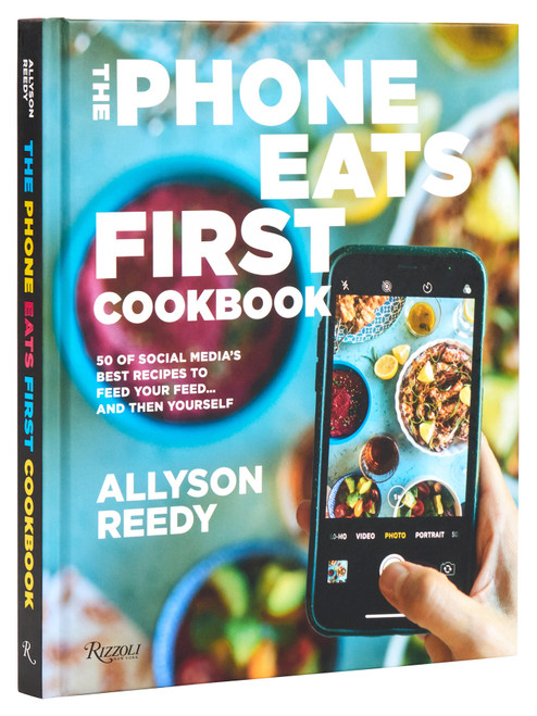The Phone Eats First Cookbook (50 of Social Media's Best Recipes to Feed Your Feed . . . and Then Yourself) by Allyson Reedy, Snejana Andreeva, 9780789346919