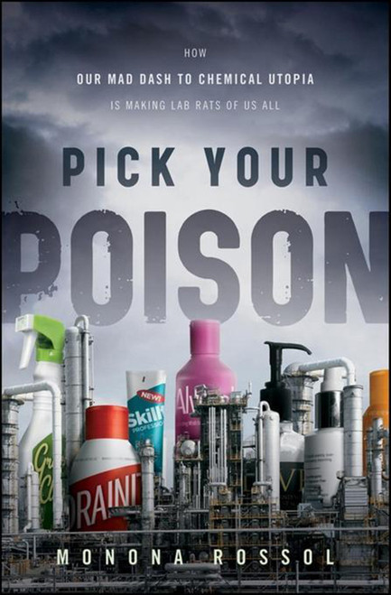 Pick Your Poison (How Our Mad Dash to Chemical Utopia is Making Lab Rats of Us All) by Monona Rossol, 9798887982823