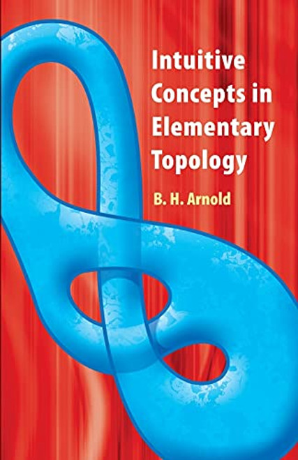 Intuitive Concepts in Elementary Topology by B.H. Arnold, 9780486481999