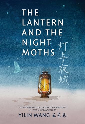 The Lantern and the Night Moths (Five Modern and Contemporary Chinese Poets in Translation) by Yilin Wang, Yilin Wang, 9781778430381