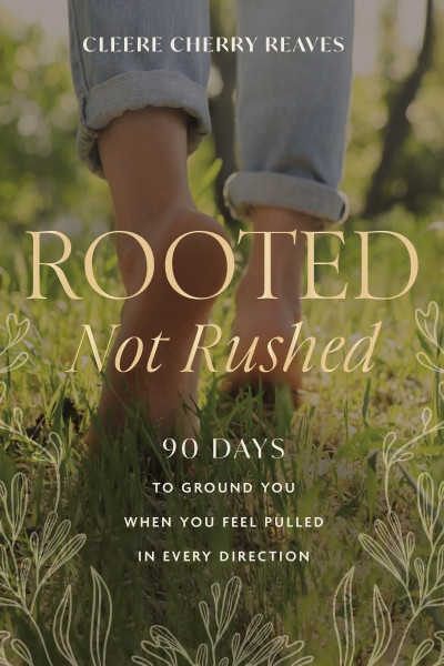 Rooted, Not Rushed (90 Days to Ground You When You Feel Pulled in Every Direction (A 90-Day Devotional)) by Cleere Cherry Reaves, 9781400242214