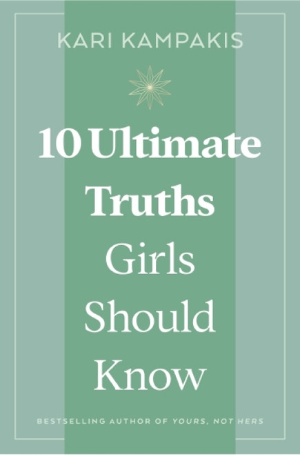 10 Ultimate Truths Girls Should Know by Kari Kampakis, 9781400258147