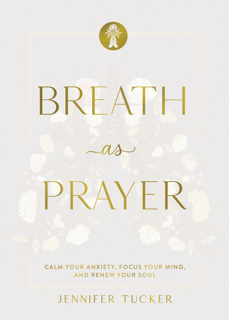 Breath as Prayer, Special Edition (Calm Your Anxiety, Focus Your Mind, and Renew Your Soul) by Jennifer Tucker, Ann Voskamp, 9781400259847