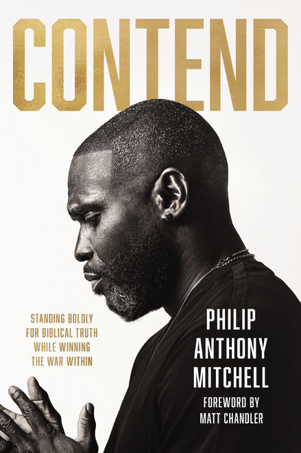 Contend (Standing Boldly for Biblical Truth in an Age of Compromise) by Philip Anthony Mitchell, Matt Chandler, 9781400356829