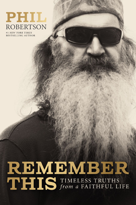 Remember This (Timeless Truths from a Faithful Life) by Phil Robertson, Gordon Dasher, John Howard, 9781400357413
