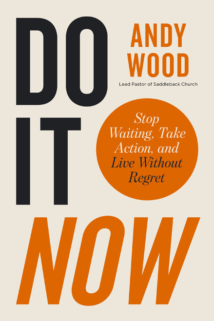 Do It Now (Stop Waiting, Take Action, and Live Without Regret) by Andy Wood, 9780310372165