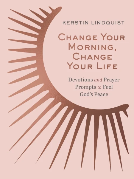 Change Your Morning, Change Your Life (Devotions and Prayer Prompts to Feel God's Peace (A 50-Day Devotional)) by Kerstin Lindquist, 9780310467335