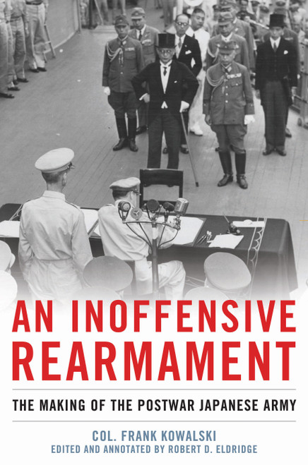 An Inoffensive Rearmament (The Making of the Postwar Japanese Army) by Frank Kowalski, Robert D. Eldridge, 9798892410946