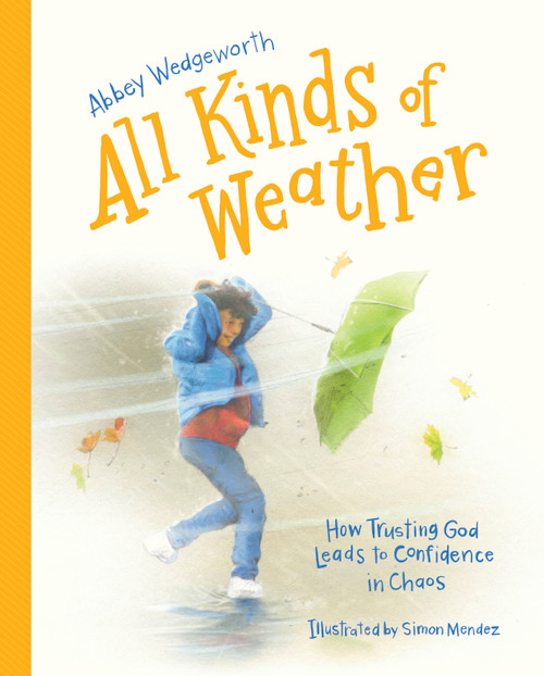 All Kinds of Weather (How Trusting God Leads to Confidence in Chaos) by Abbey Wedgeworth, Simon Tidwell, 9798384529767