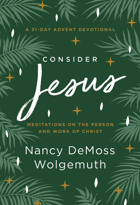 Consider Jesus (Meditations on the Person and Work of Christ - A 31-Day Advent Devotional) by Nancy DeMoss Wolgemuth, 9780802428219