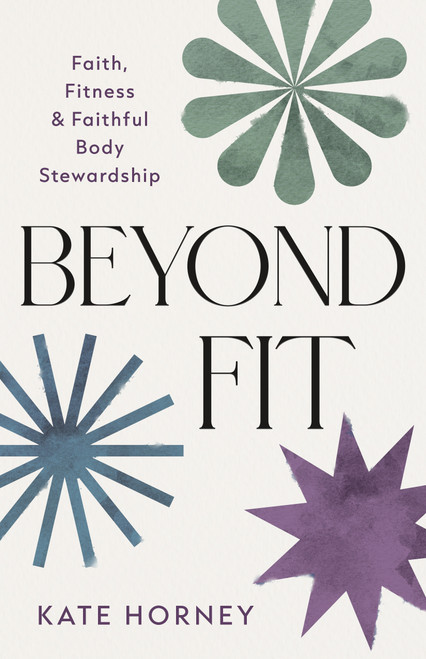 Beyond Fit (Faith, Fitness, and Faithful Body Stewardship) by Kate Horney, 9780802440099