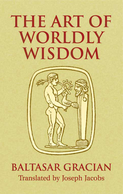 The Art of Worldly Wisdom by Baltasar Gracián, Joseph Jacobs, 9780486440347