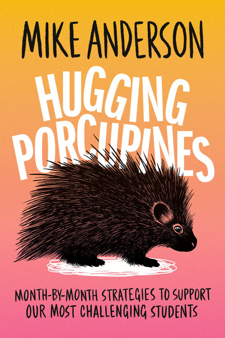 Hugging Porcupines (Month-by-Month Strategies to Support Our Most Challenging Students) by Mike Anderson, 9781416634478