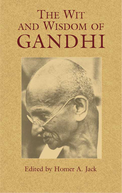 The Wit and Wisdom of Gandhi by Mohandas Gandhi, Homer A.  Jack, 9780486439921