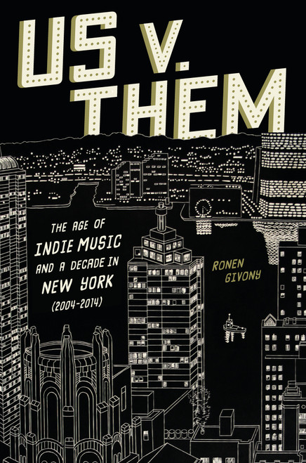 Us v. Them (The Age of Indie Music and a Decade in New York (2004-2014)) by Ronen Givony, 9781419775260