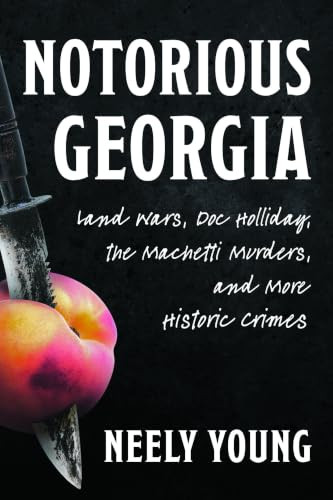 Notorious Georgia (Land Wars, Doc Holliday, the Machetti Murders, and More Historic Crimes) by Benjamin Neely Young, 9781467170796