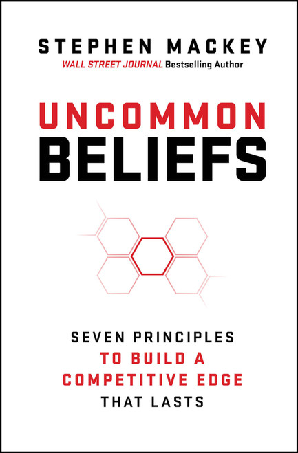 Uncommon Beliefs (Seven Principles to Build a Competitive Edge That Lasts) by Stephen Mackey, 9781394431595