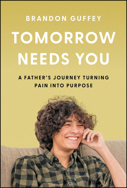 Tomorrow Needs You (A Father's Journey Turning Pain into Purpose) by Brandon Guffey, 9781394391769