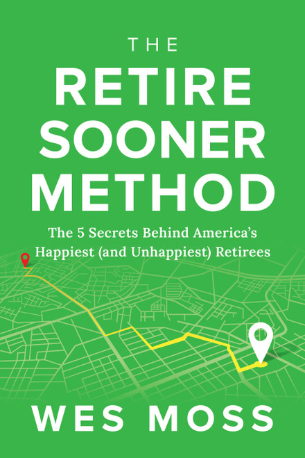 The Retire Sooner Method (The 5 Secrets Behind America's Happiest (and Unhappiest) Retirees) by Wes Moss, 9781969190025