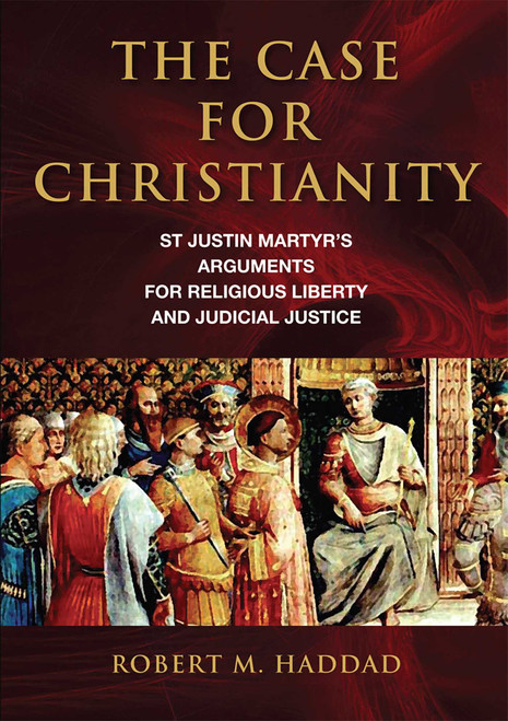 The Case for Christianity (St. Justin Martyr's Arguments for Religious Liberty and Judicial Justice) by Robert M. Haddad, 9781589795754