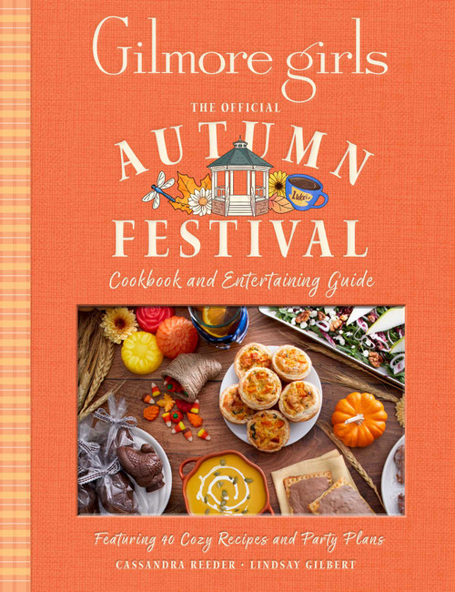 Gilmore Girls: The Official Autumn Festival Cookbook and Entertaining Guide (Featuring 40 Cozy Recipes and Party Plans) by Cassandra Reeder, Lindsay Gilbert, 9798337405124