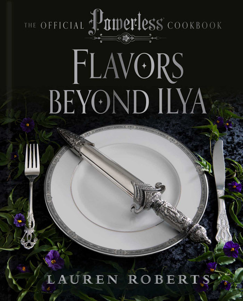 Flavors Beyond Ilya: The Official Powerless Cookbook by Lauren Roberts, Gabi Moskowitz, 9798886743999