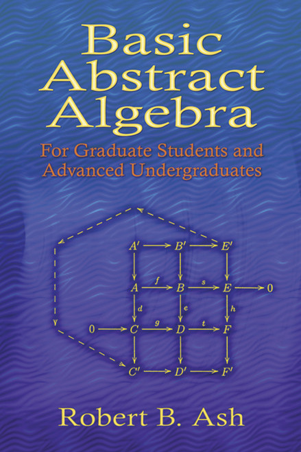 Basic Abstract Algebra (For Graduate Students and Advanced Undergraduates) by Robert B. Ash, 9780486453569