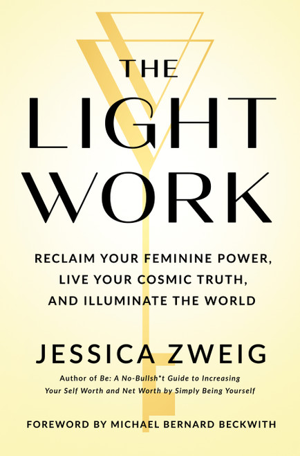 The Light Work (Reclaim Your Feminine Power, Live Your Cosmic Truth, and Illuminate the World) by Jessica Zweig, 9781250332967