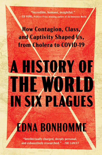 A History of the World in Six Plagues (How Contagion, Class, and Captivity Shaped Us, from Cholera to COVID-19) by Edna Bonhomme, 9781982197841