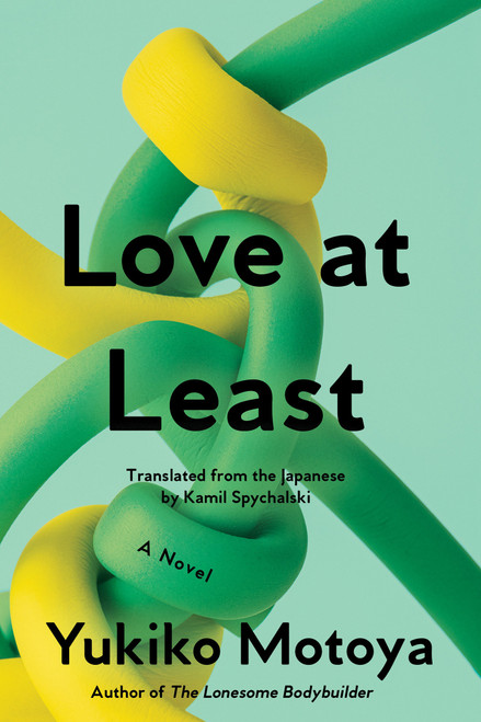Love at Least (A Novel) by Yukiko Motoya, Kamil Spychalski, 9781593768317