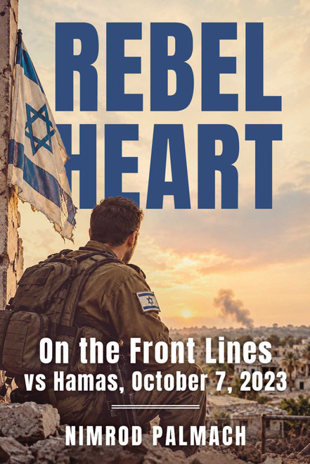 Rebel Heart (On the Front Lines vs Hamas, October 7, 2023) by Nimrod Palmach, 9781510787766