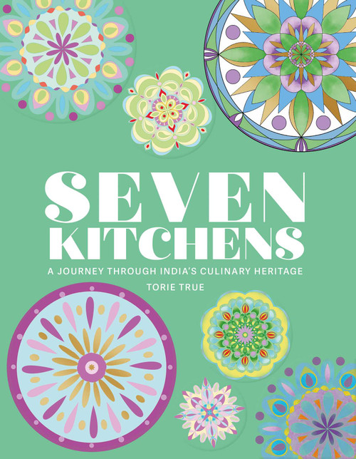 Seven Kitchens (A Journey Through India's Culinary Heritage) by Torie True, 9781915538444