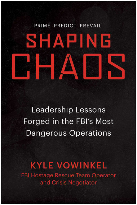 Shaping Chaos (Shaping Chaos: Leadership Lessons Forged in the FBI's Most Dangerous Operations) by Kyle Vowinkel, 9798902680239