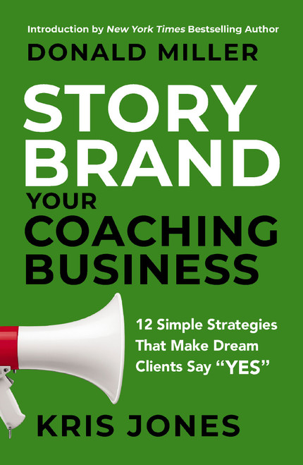 Storybrand Your Coaching Business (12 Simple Strategies That Make Dream Clients Say Yes) by Kris Jones, 9781400261352