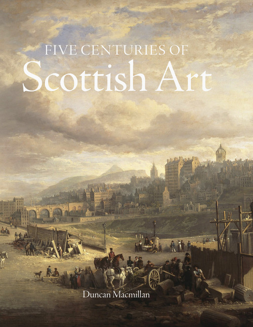 Five Centuries of Scottish Art by Duncan Macmillan, Gareth Fisher, 9781848227583