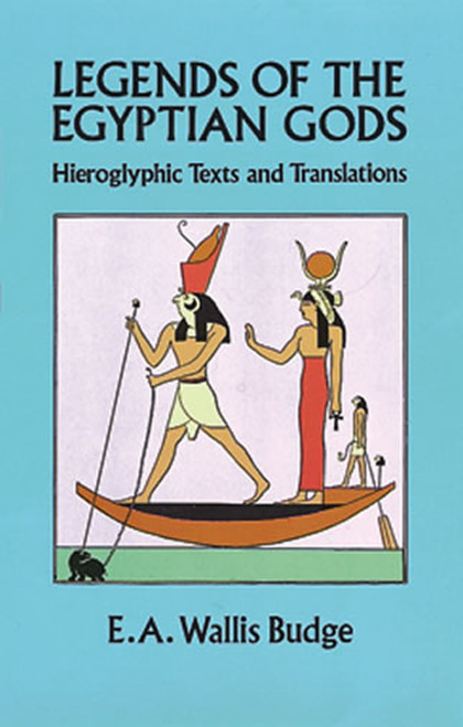 Legends of the Egyptian Gods (Hieroglyphic Texts and Translations) by E. A. Wallis Budge, 9780486280226