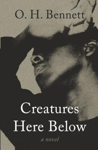 Creatures Here Below (A Novel) by O. H. Bennett, 9798337206073