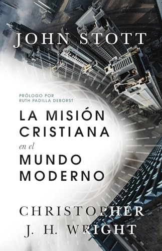 La misión cristiana en el mundo moderno (Spanish Edition) by John Stott, Christopher J H Wright, Ruth Padilla DeBorst, 9781514009260
