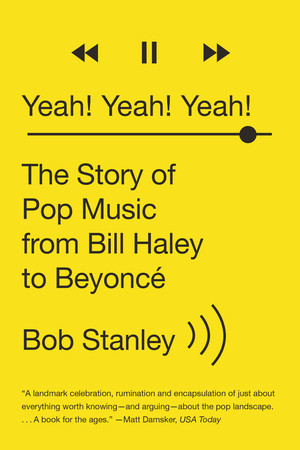 Yeah! Yeah! Yeah! (The Story of Pop Music from Bill Haley to Beyoncé) by Bob Stanley, 9780393351682