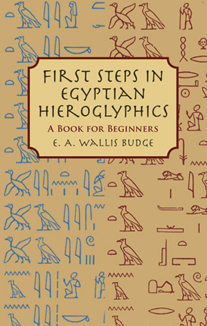 First Steps in Egyptian Hieroglyphics (A Book for Beginners) by E. A. Wallis Budge, 9780486430997
