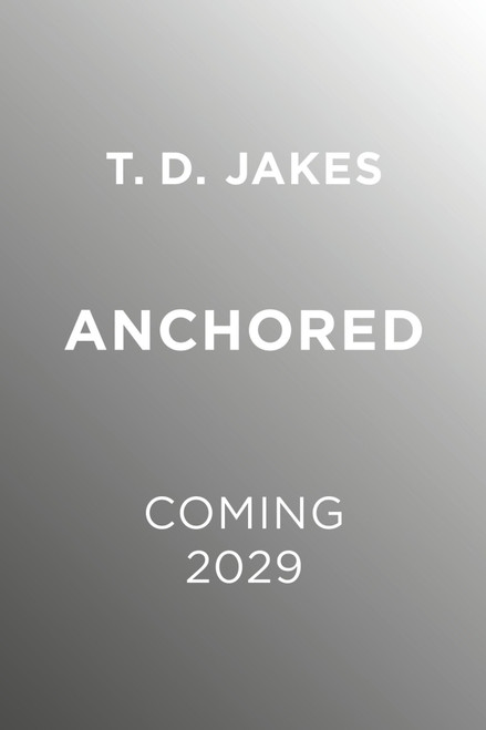 Anchored (The Discipline of Staying Grounded in a World That Pulls You Away) by T. D. Jakes, 9781546003984