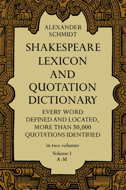 Shakespeare Lexicon and Quotation Dictionary, Vol. 1 by Alexander Schmidt, 9780486227269