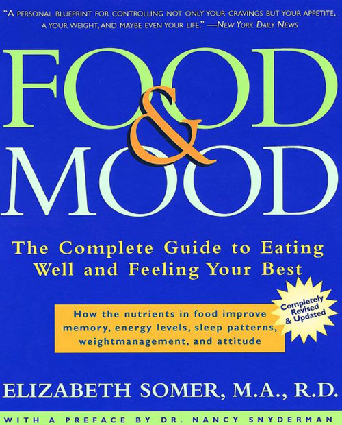 Food and Mood: Second Edition (The Complete Guide To Eating Well and Feeling Your Best) by Elizabeth Somer, M.A., R.D., Nancy Snyderman, 9780805062007