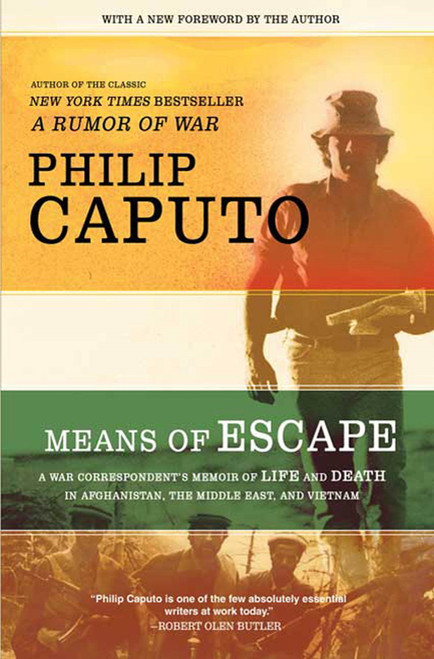 Means of Escape (A War Correspondent's Memoir of Life and Death in Afghanistan, the Middle East, and Vietnam) by Philip Caputo, 9780805089639