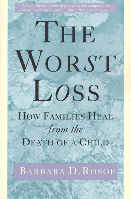 The Worst Loss (How Families Heal from the Death of a Child) by Barbara D. Rosof, 9780805032413