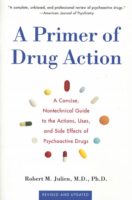 A Primer of Drug Action (A Concise Nontechnical Guide to the Actions, Uses, and Side Effects of Psychoactive Drugs, Revised and Updated) by Robert M. Julien, Ph.D., 9780805071580