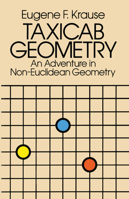 Taxicab Geometry (An Adventure in Non-Euclidean Geometry) by Eugene F. Krause, 9780486252025